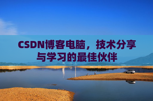 CSDN博客电脑，技术分享与学习的最佳伙伴